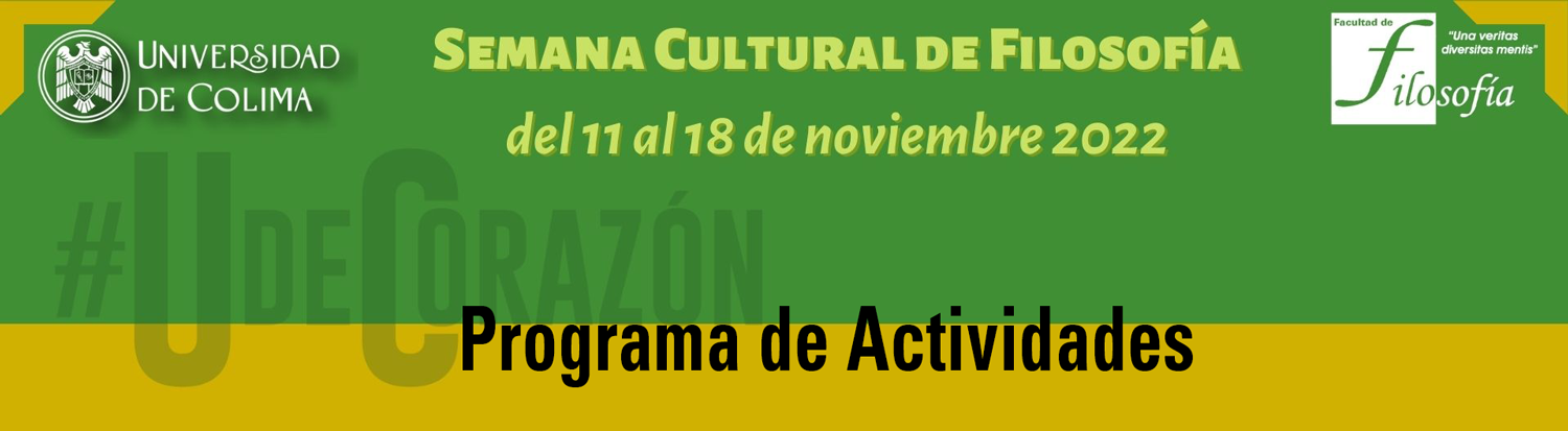 UNIVERSIDAD DE COLIMA FACULTAD DE FILOSOFÃA Semana Cultural de FilosofÃÃÃÃÂ­a Del 11 al 18 de noviembre 2022